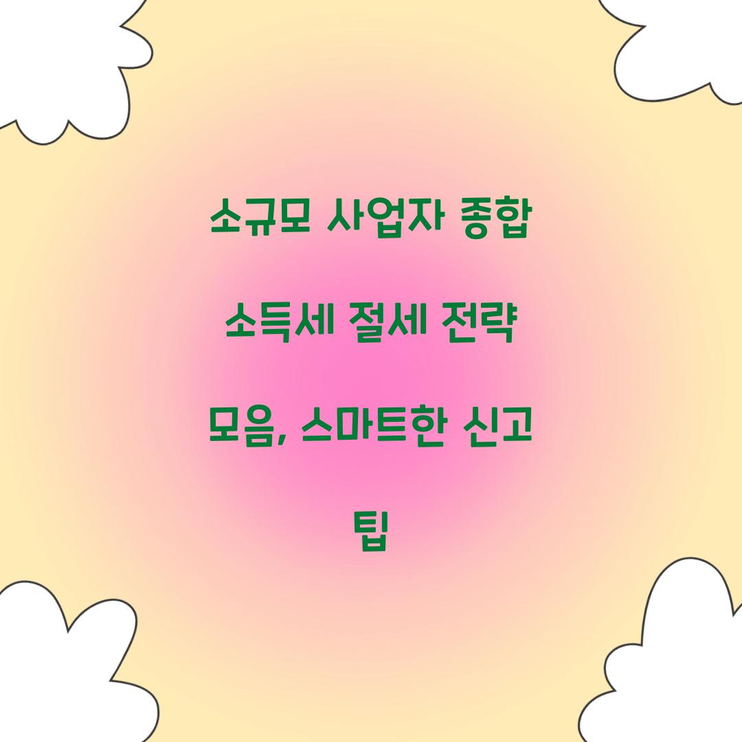 소규모 사업자 종합 소득세 절세 전략 모음