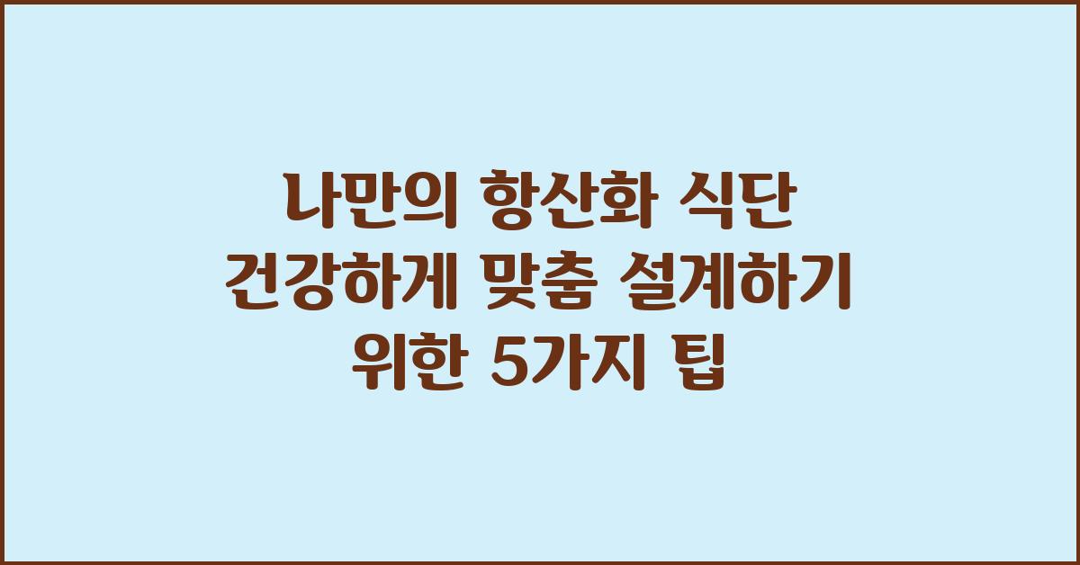 나만의 항산화 식단, 건강하게 맞춤 설계