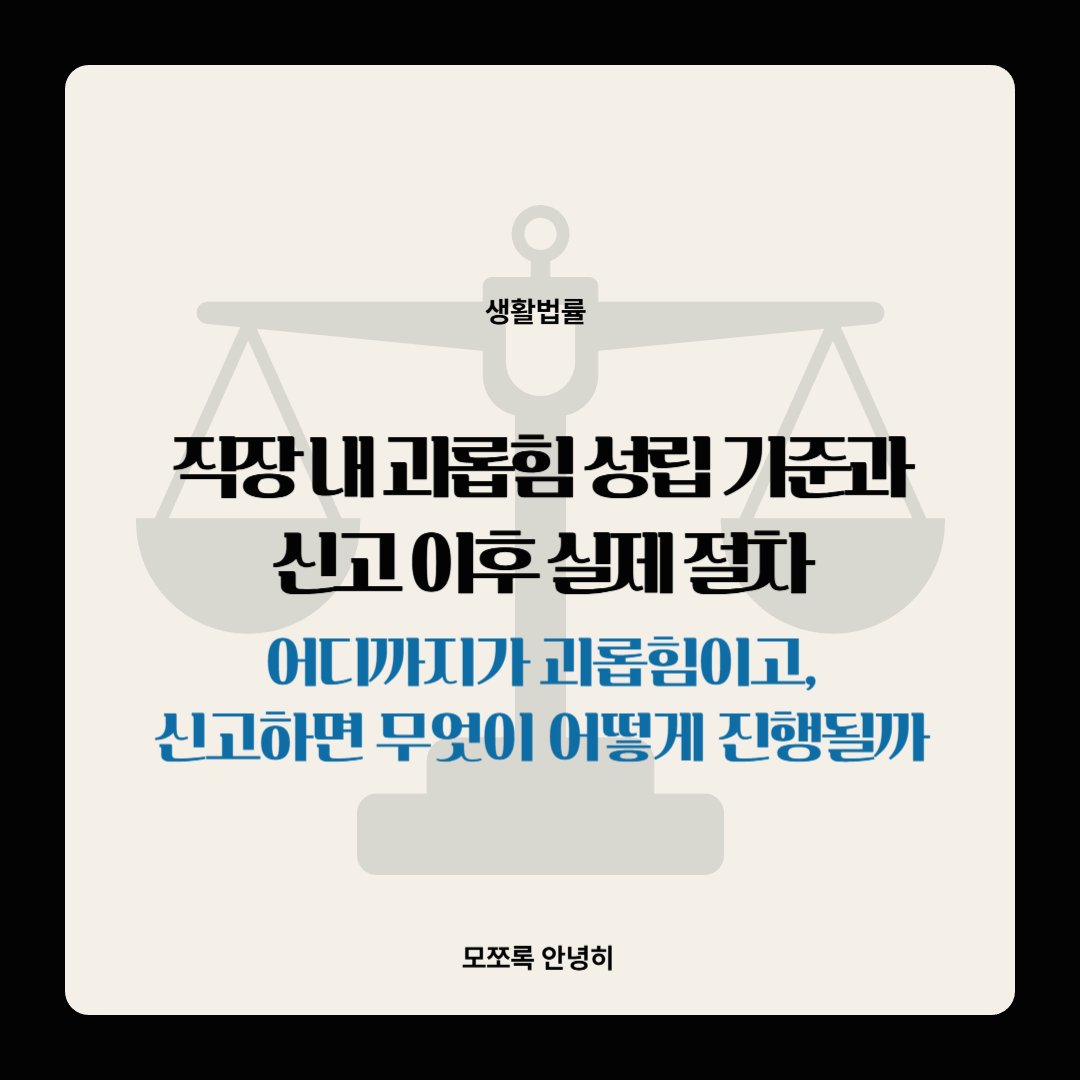 직장 내 괴롭힘 성립 기준과 신고 이후 실제 절차
― 어디까지가 괴롭힘이고, 신고하면 무엇이 어떻게 진행될까