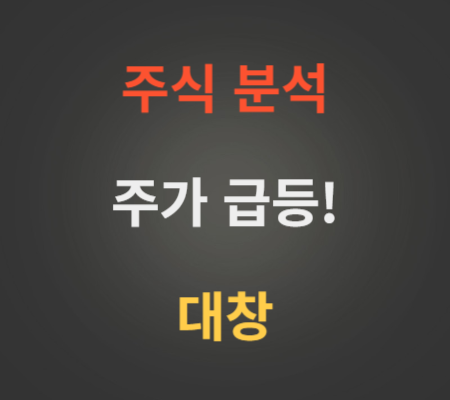 대창 주가 급등 분석