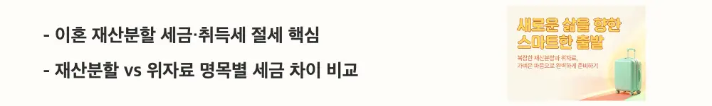 이혼 재산분할 위자료 기준: '이혼 재산분할 세금·취득세 절세 핵심'과 '재산분할 vs 위자료 명목별 세금 차이 비교'라는 문구가 포함된 웹배너 이미지. 이 이미지는 이혼 시 재산분할과 위자료 명목에 따른 취득세와 양도소득세의 차이를 시각적으로 전달하며, 블로그의 이혼 재산분할 세금 절세와 관련된 내용을 설명함