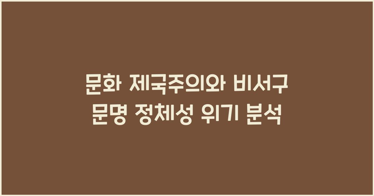 문화 제국주의 비서구 문명 정체성 위기 문제