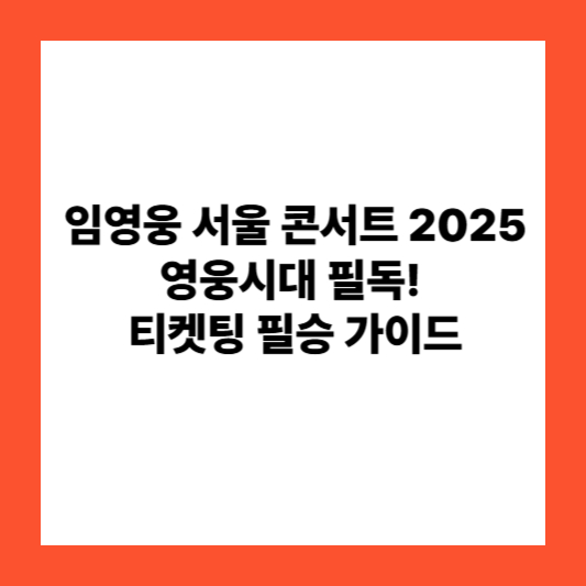 임영웅 서울 콘서트 2025: 영웅시대 필독! 티켓팅 필승 가이드