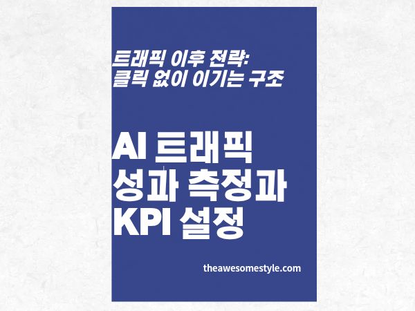 5편. 클릭 수 말고 무엇을 봐야 하나 - AI 트래픽 성과 측정과 KPI 설정 완전 가이드