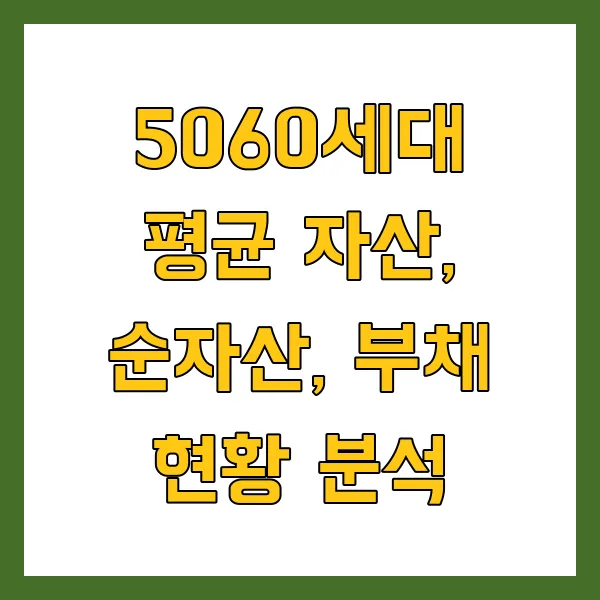 5060세대 평균 자산, 순자산, 부채 현황 분석