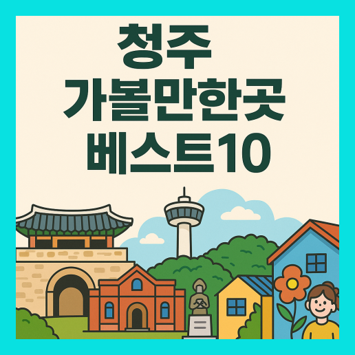 청주 가볼만한곳 베스트10