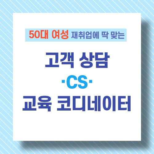 50대 여성 재취업에 딱 맞는 고객 상담&middot;CS&middot;교육 코디네이터 완전 정리