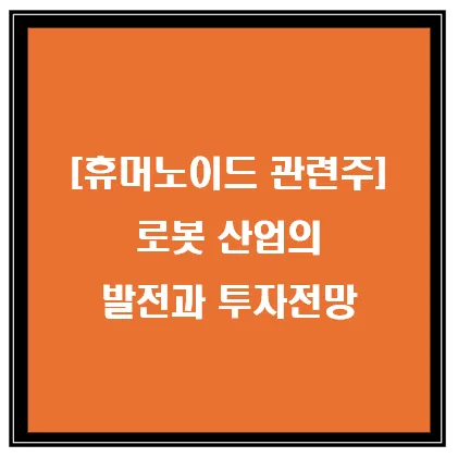 [휴머노이드 관련주] 로봇 산업의 발전과 투자전망