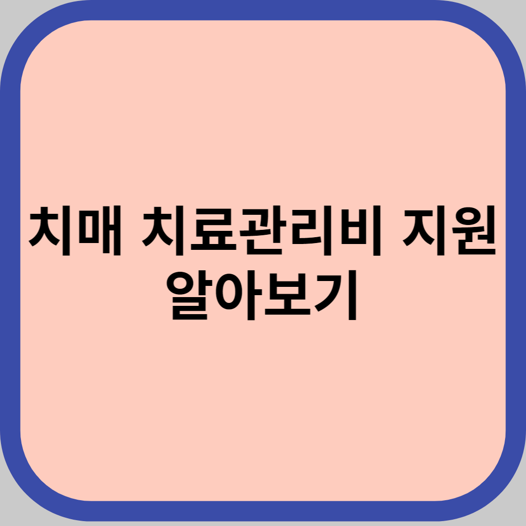 치매 치료관리비 지원 알아보기