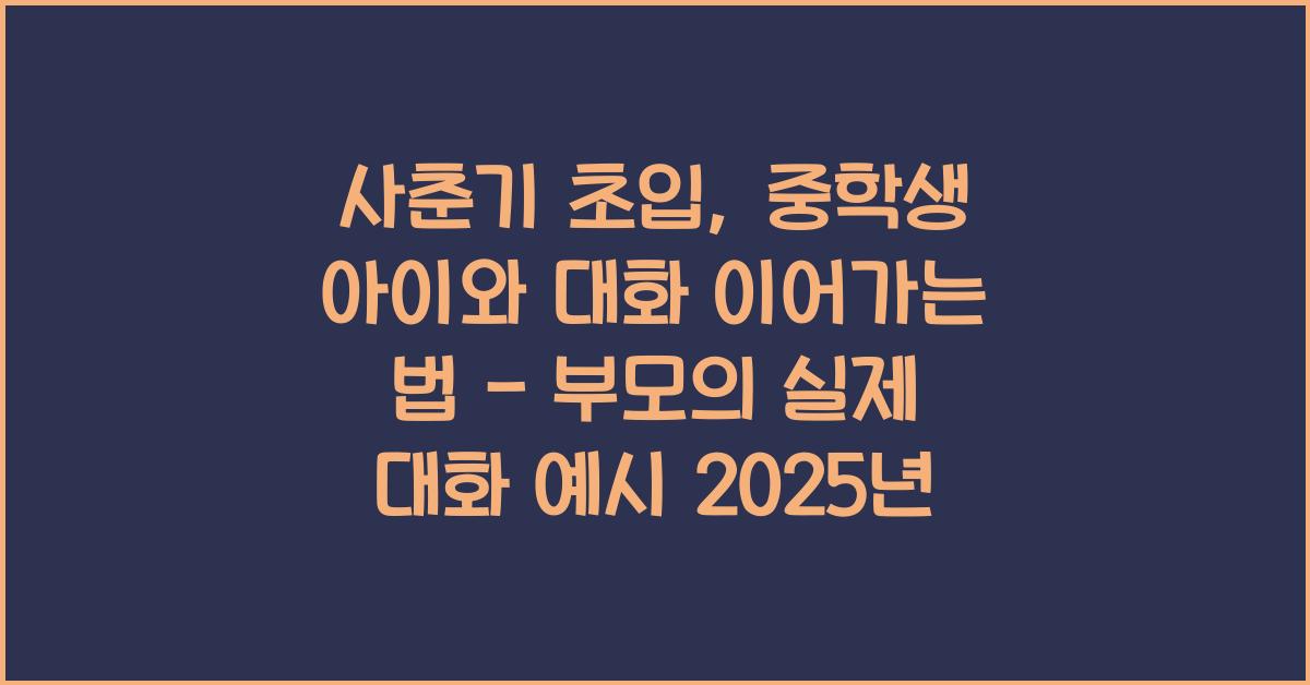 사춘기 초입, 중학생 아이와 대화 이어가는 법