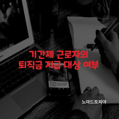기간제 근로자-퇴직금 지급 대상 여부
출처:고용노동부 (https://www.moel.go.kr)
