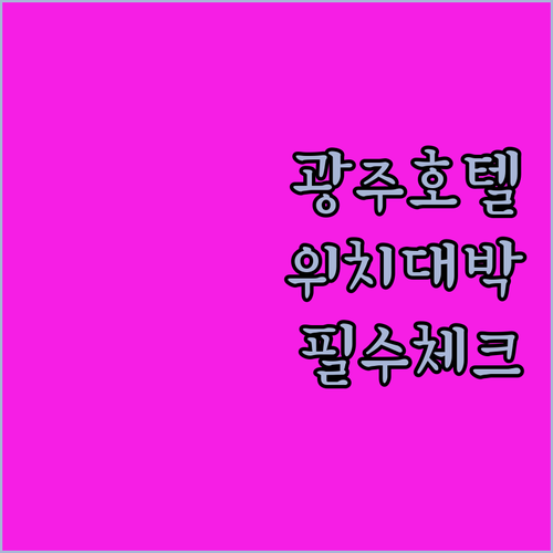 광주 호텔 예약 전 꼭 확인해야 할 ..