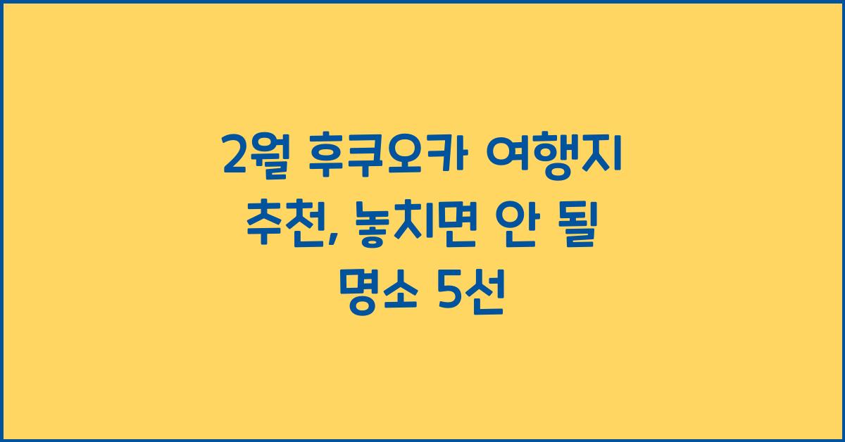 2월 후쿠오카 여행지 추천