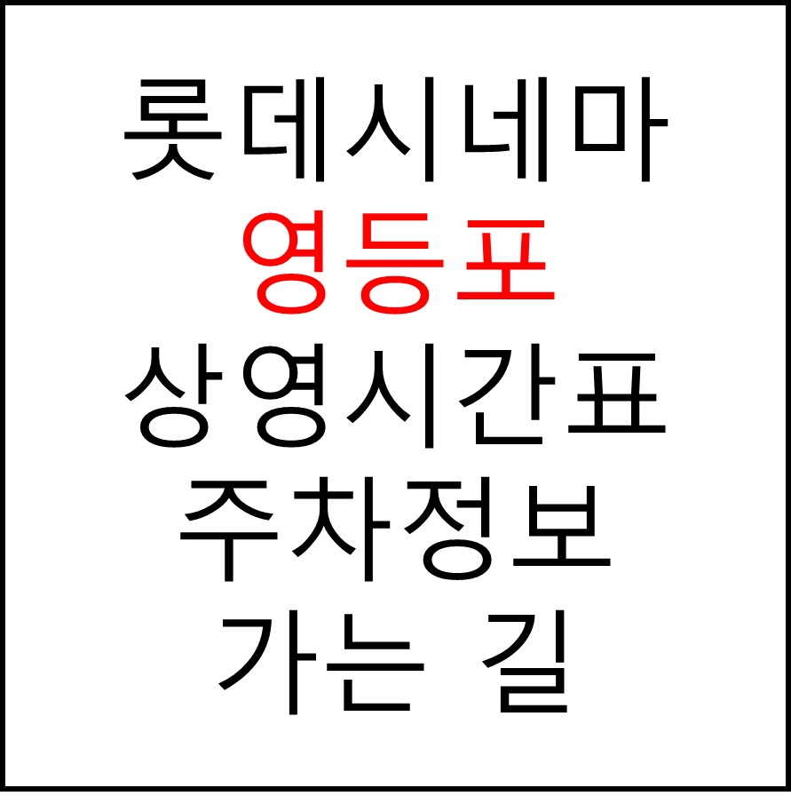 롯데시네마 영등포 실시간 영화상영시간표, 주차요금, 예매하기, 가는방법, 영화관람요금