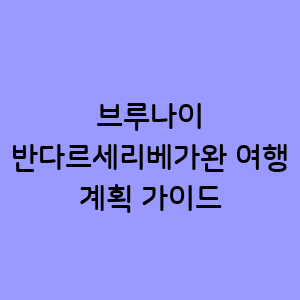 브루나이 반다르세리베가완 여행