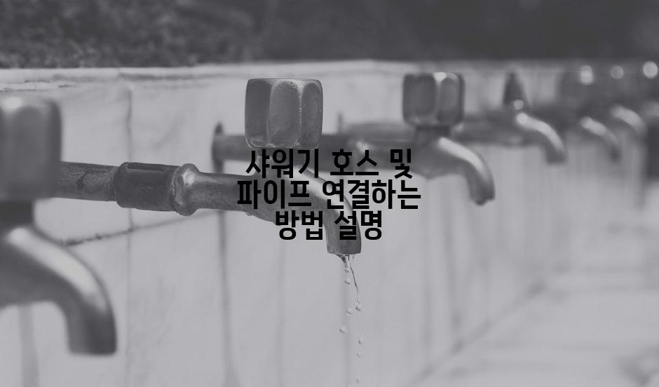 샤워기 호스 및 파이프 연결하는 방법 설명