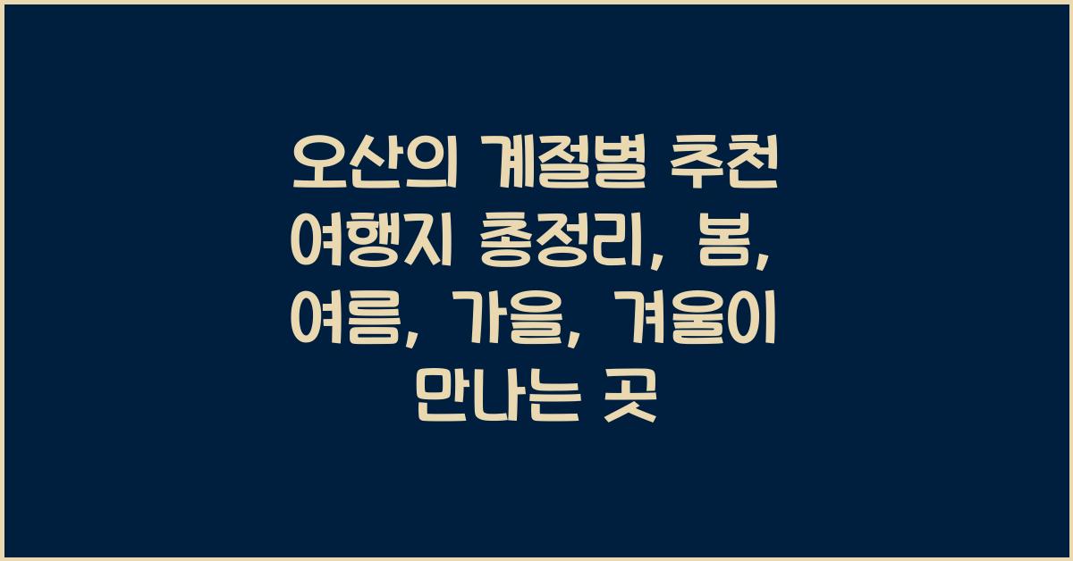 오산의 계절별 추천 여행지 총정리