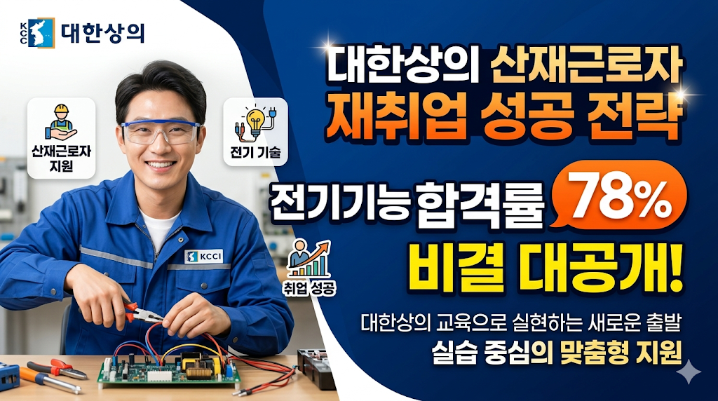 대한상의 복귀 지원: 산재근로자 재취업 성공 전략, 전기기능사 합격률 78% 비결 공개
