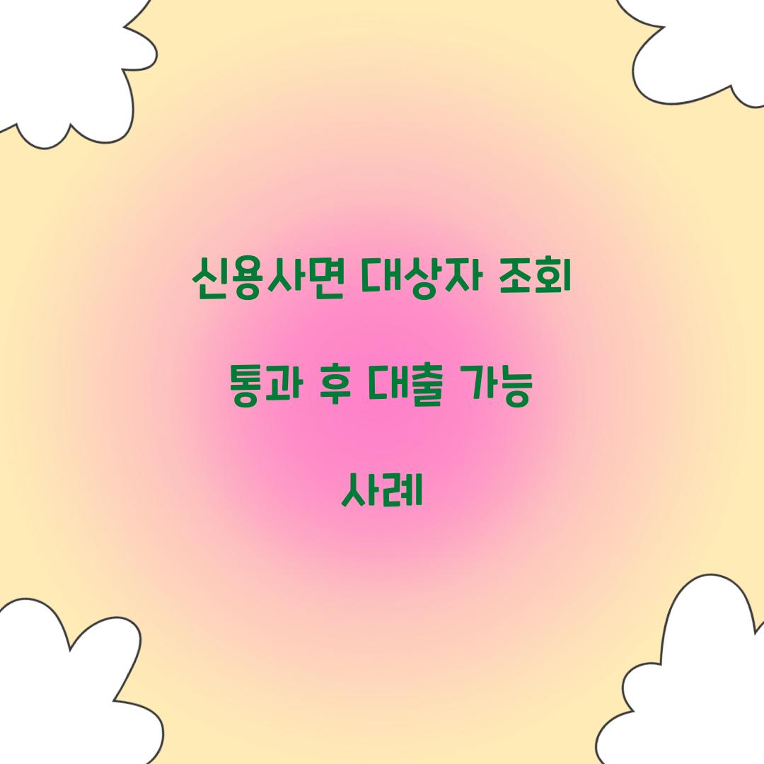 신용사면 대상자 조회 통과 후 대출 가능 사례