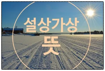 설상가상 뜻 유래 한자 비슷한 말 예문 영어 속담 반대말 안내_14