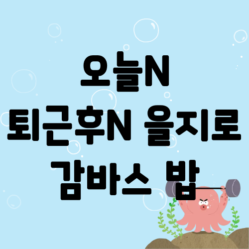 오늘N 퇴근후N 을지로 감바스밥 고추떡갈비