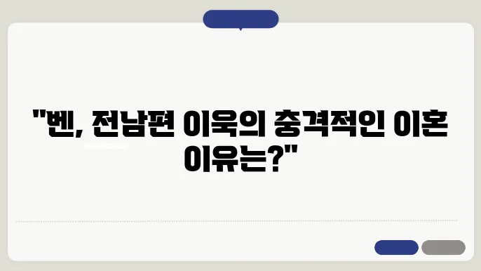 가수 벤 이혼 사유 전남편 이욱 이사장은 누구?