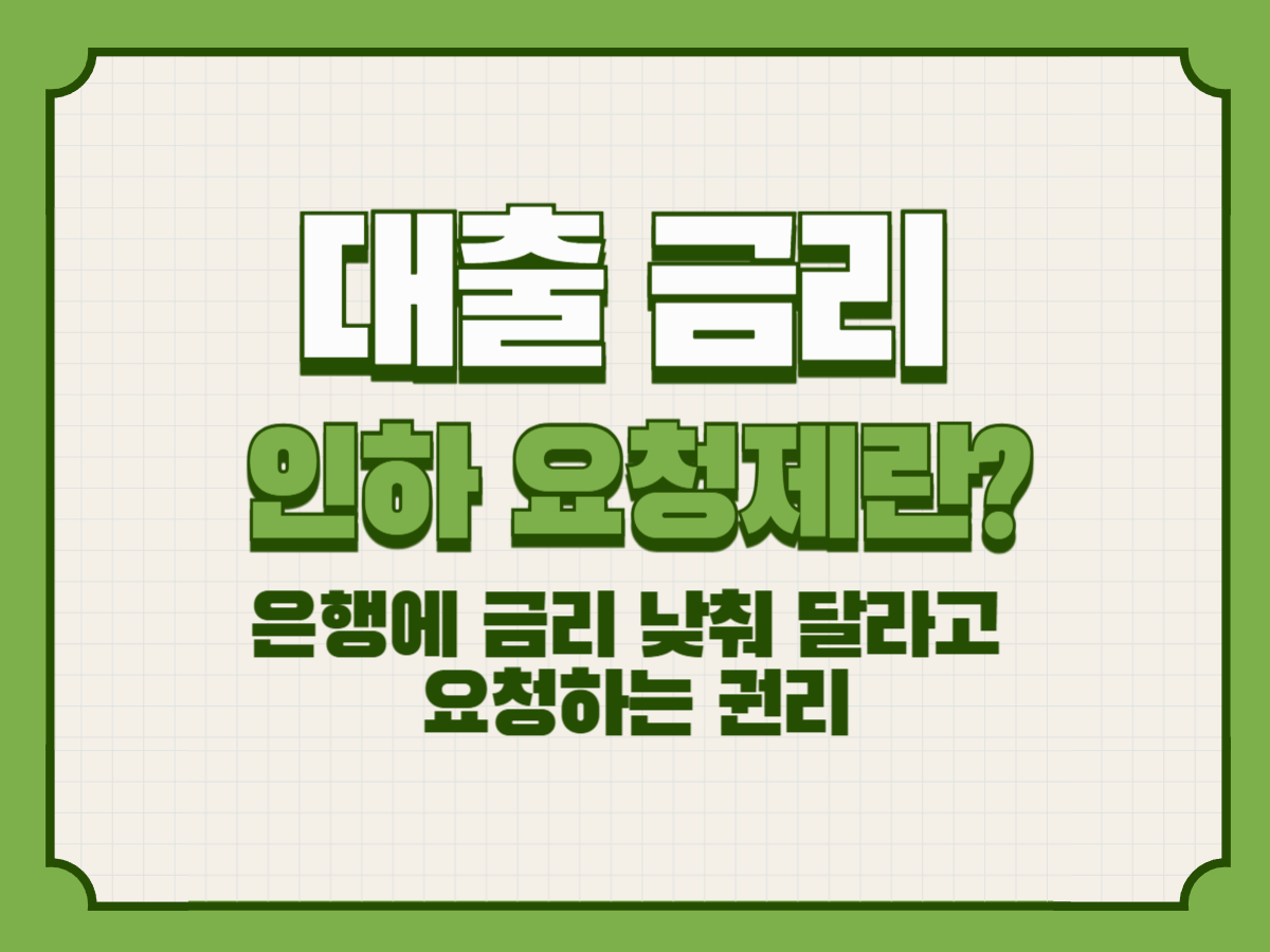 대출 금리 인하 요청제란? – 은행에 금리 낮춰 달라고 요청하는 권리