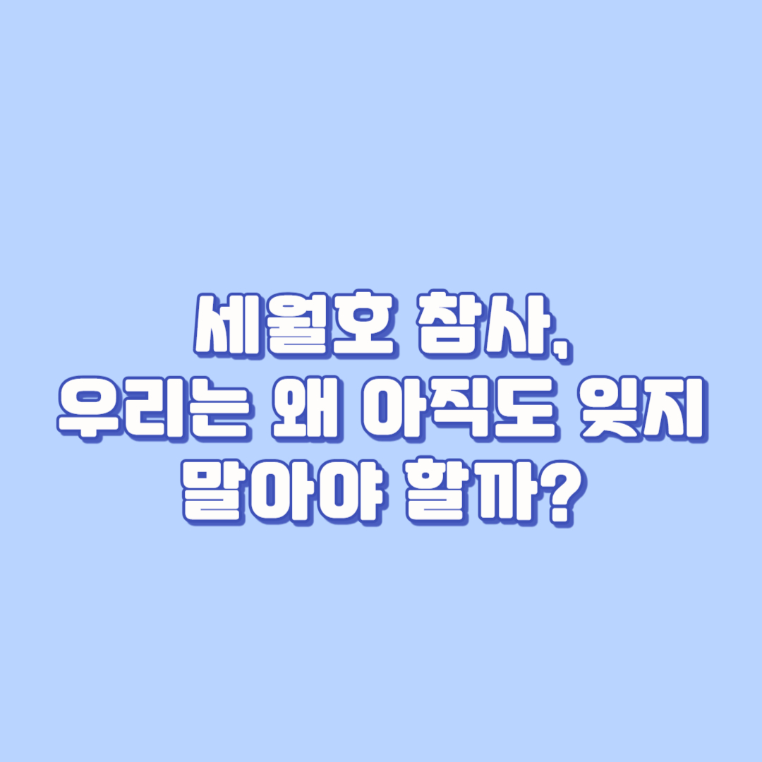 📌 세월호 참사, 우리는 왜 아직도 잊지 말아야 할까