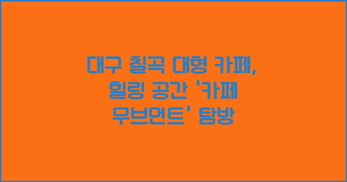 대구 칠곡 대형 카페