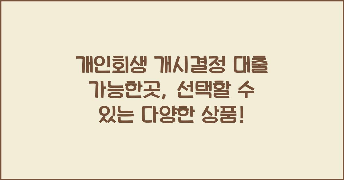 개인회생 개시결정 대출 가능한곳, 다양한 대출 상품으로 선택하세요!