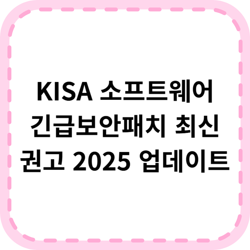 KISA 소프트웨어 긴급보안패치 바로가기｜정부 권고 업데이트 총정리