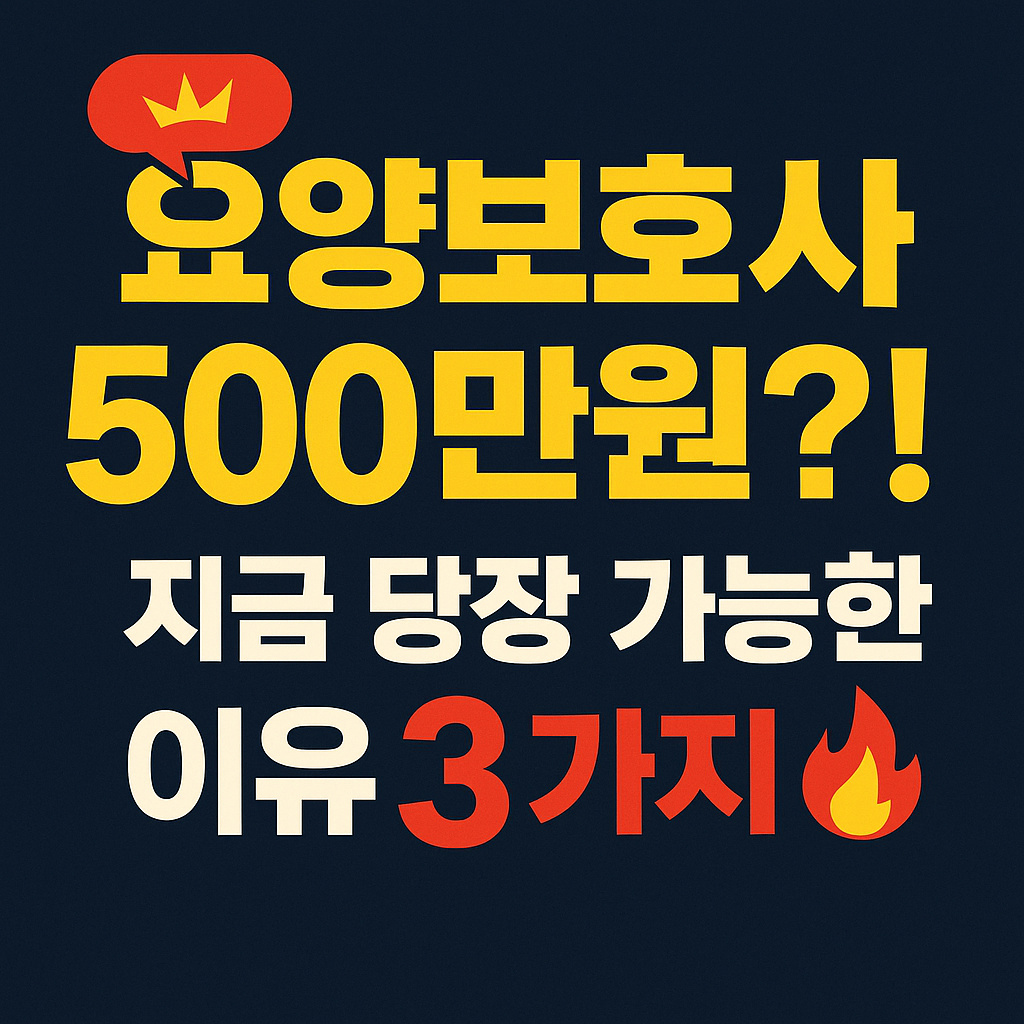 요양보호사 500만원? 지금당장가능한이유 3가지
