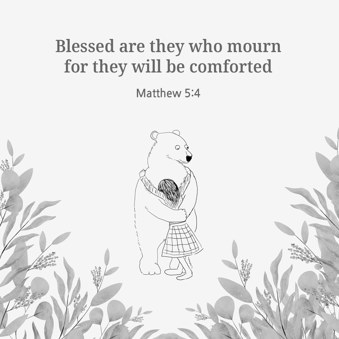 Blessed are they who mourn, for they will be comforted. (Matthew 5:4)