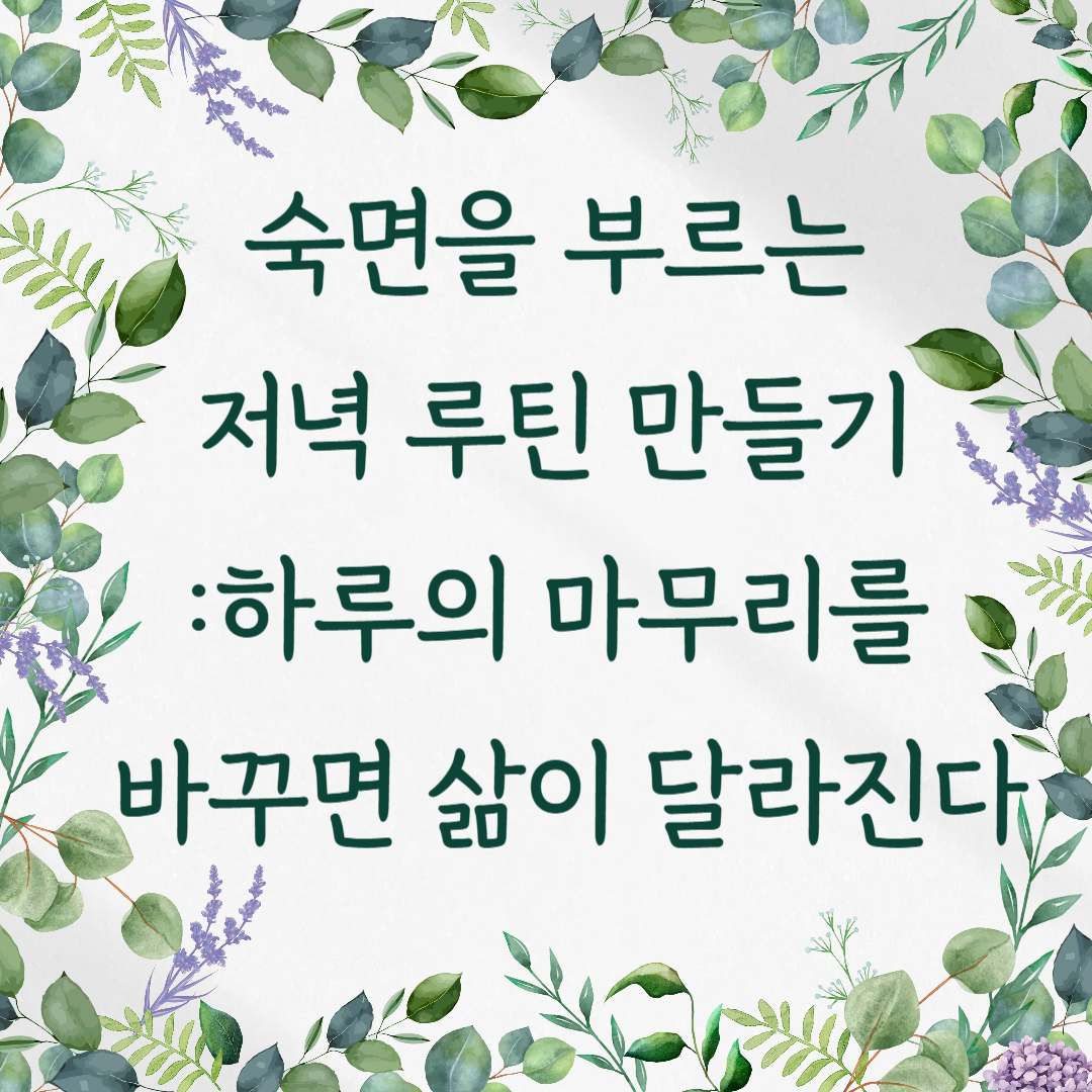 숙면을 부르는 저녁 루틴 만들기 – 하루의 마무리를 바꾸면 삶이 달라진다