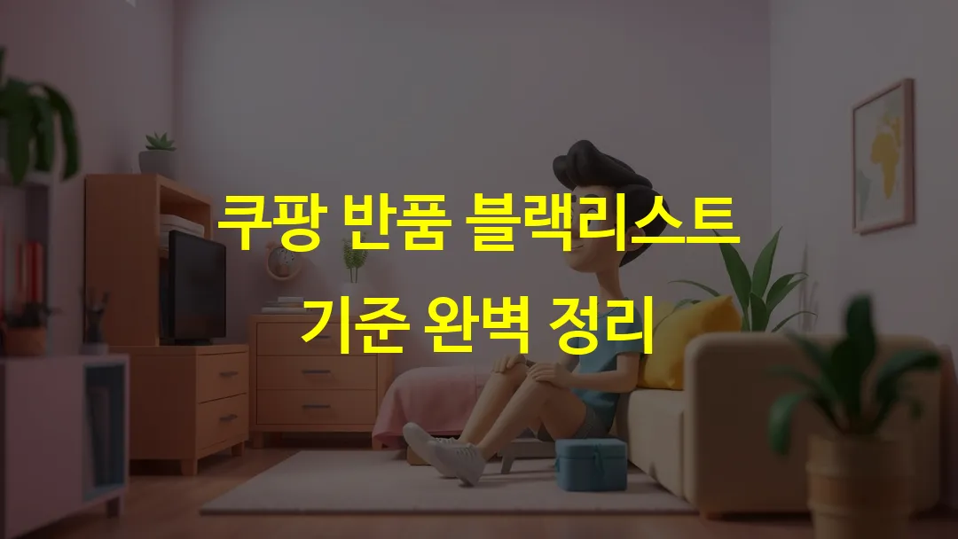 쿠팡 반품 블랙리스트 기준 완벽 정리