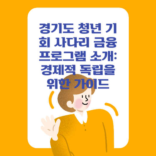 경기도 청년 기회 사다리 금융 프로그램 소개: 경제적 독립을 위한 가이드