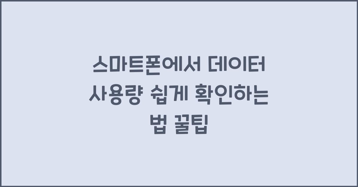 스마트폰에서 데이터 사용량 쉽게 확인하는 법