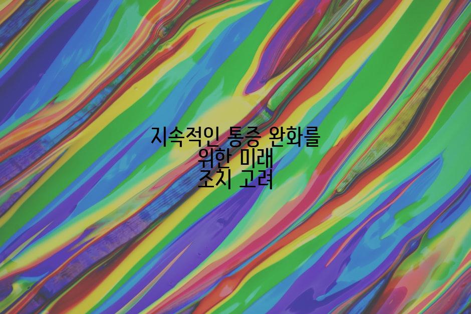 지속적인 통증 완화를 위한 미래 조치 고려