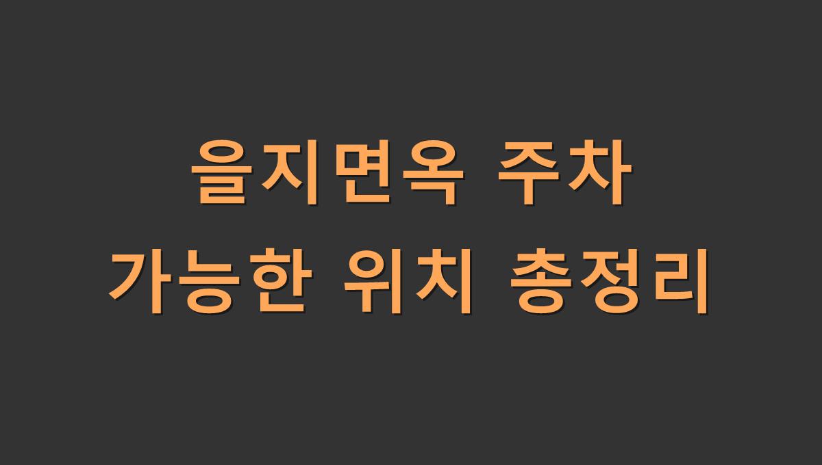 을지면옥 주차 가능한 위치 총정리