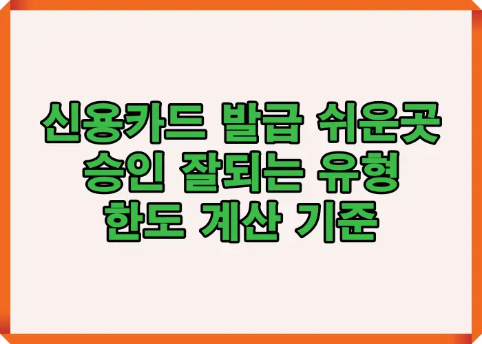 신용카드 발급 쉬운곳에서 승인 잘되는 유형과 한도 계산 기준을 실제 승인 사례 중심으로 정리한 핵심 타이틀 이미지