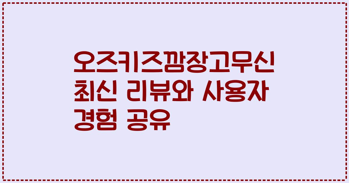 오즈키즈깜장고무신 최신 리뷰와 사용자 경험 공유