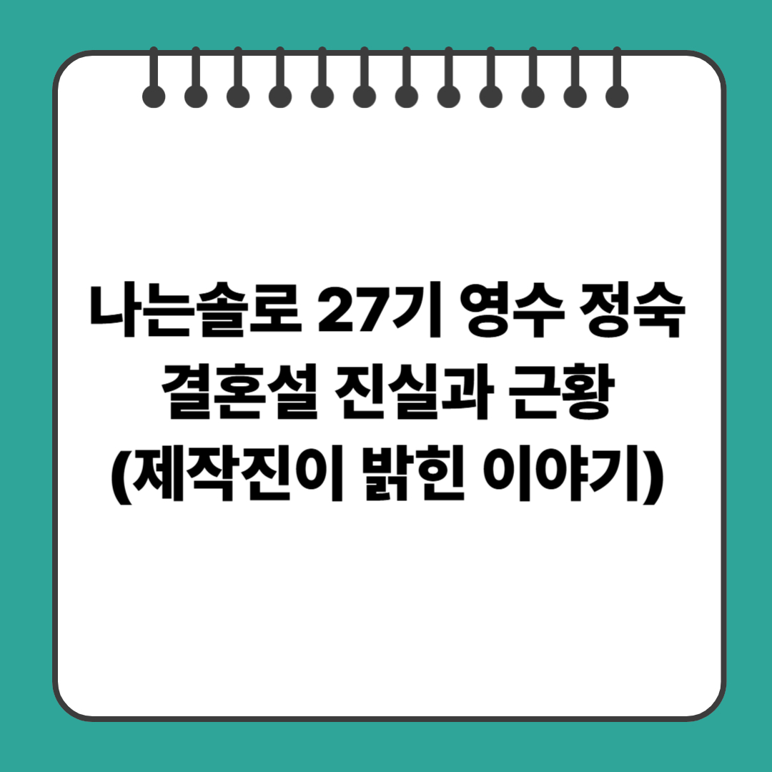 나는솔로 27기 영수 정숙, 결혼설 진실과 근황(제작진이 밝힌 이야기)