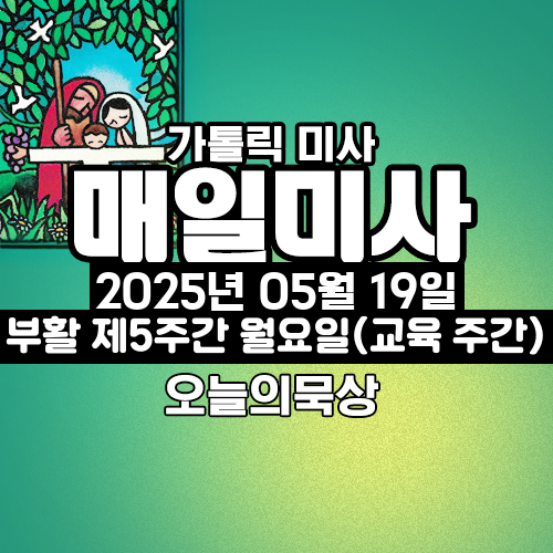 2025년 5월 19일 매일미사 부활 제5주간 월요일 오늘의 묵상