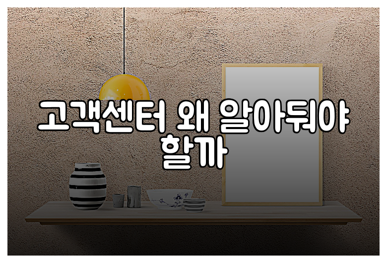 고객센터 왜 알아둬야 할까