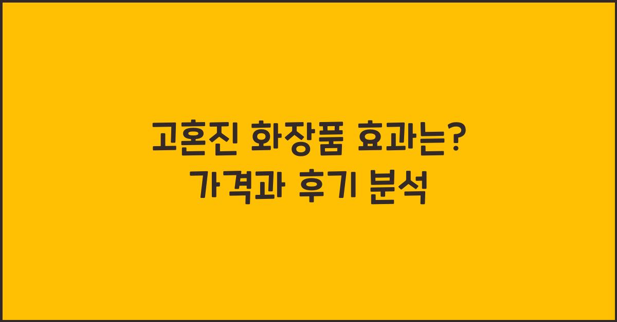 고혼진 화장품 효과 가격 후기