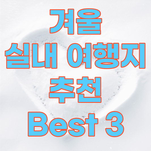 국내 겨울 실내 여행지 추천 한방에 정리!