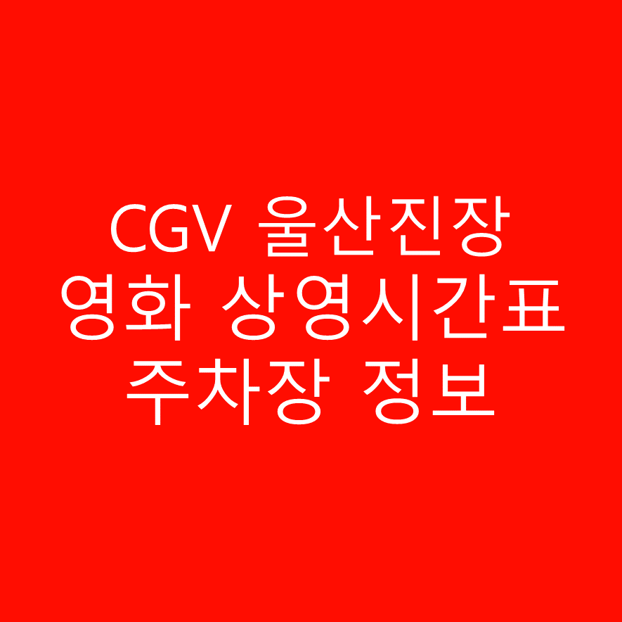 CGV 울산진장 실시간 영화 상영시간표,예매하기,주차정보 안내, 주소, 상영관 수, 좌석 수, 교통, 가는 길 안내