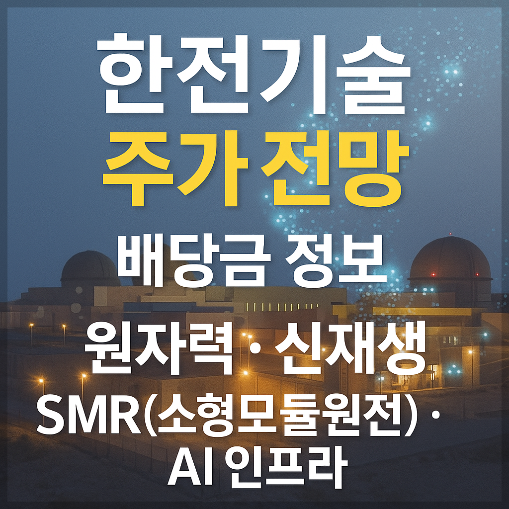 한전기술 주가 전망 및 배당금 정보, 원자력&middot;신재생&middot;SMR(소형모듈원전)&middot;AI 인프라