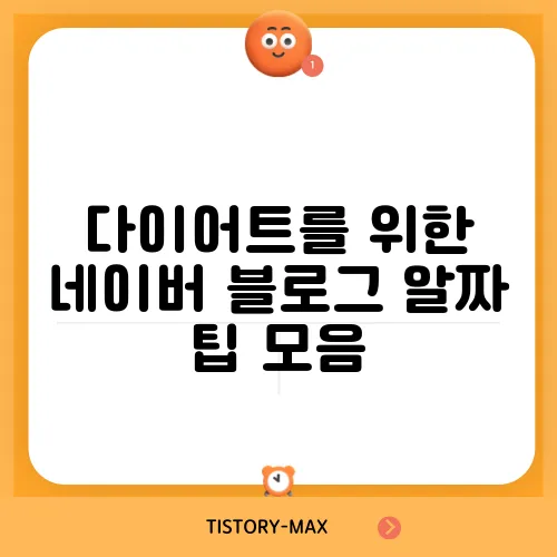 다이어트를 위한 네이버 블로그 알짜 팁 모음, 지금 확인해보세요!