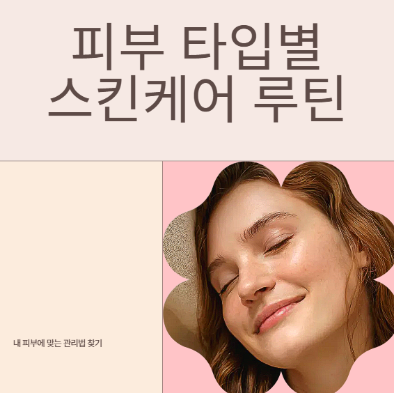 피부 타입별 스킨케어 방법 총정리 (건성·지성·복합성 관리법)